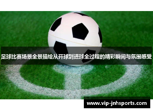 足球比赛场景全景描绘从开球到进球全过程的精彩瞬间与氛围感受