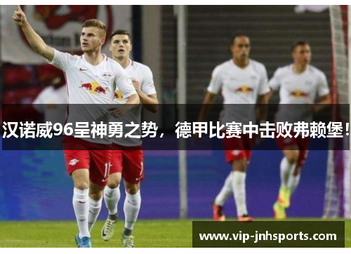 汉诺威96呈神勇之势，德甲比赛中击败弗赖堡！