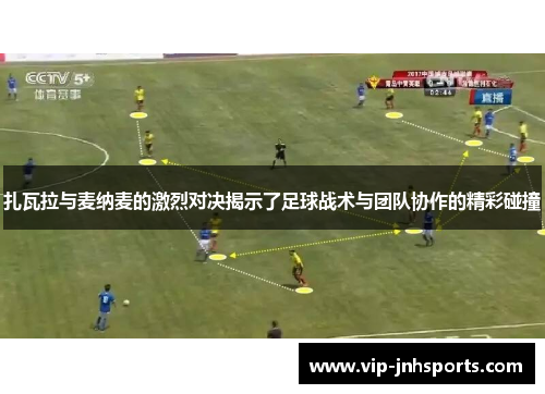扎瓦拉与麦纳麦的激烈对决揭示了足球战术与团队协作的精彩碰撞